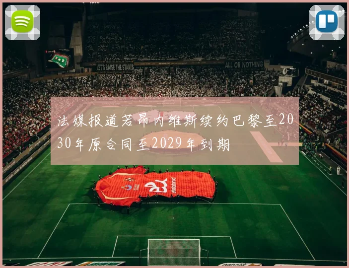 法媒报道若昂内维斯续约巴黎至2030年原合同至2029年到期